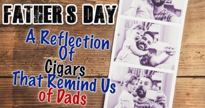 Father’s Day: A Reflection of Cigars That Remind us of Dads