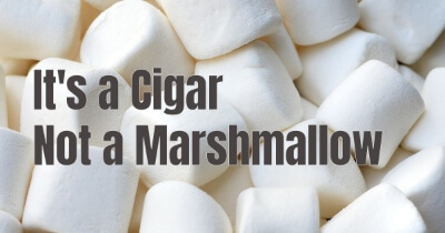 “It’s a Cigar, Not a Marshmallow”