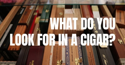 What Do You Look For in a Cigar?